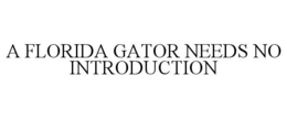 A FLORIDA GATOR NEEDS NO INTRODUCTION trademark