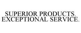 SUPERIOR PRODUCTS. EXCEPTIONAL SERVICE. trademark