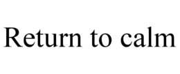 RETURN TO CALM trademark