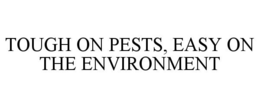 TOUGH ON PESTS, EASY ON THE ENVIRONMENT trademark
