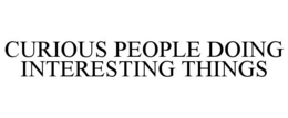 CURIOUS PEOPLE DOING INTERESTING THINGS trademark