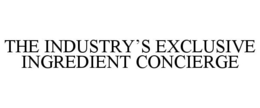 THE INDUSTRY'S EXCLUSIVE INGREDIENT CONCIERGE trademark