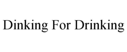DINKING FOR DRINKING trademark