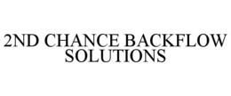 2ND CHANCE BACKFLOW SOLUTIONS trademark