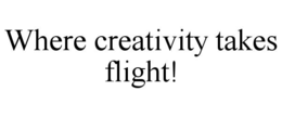 WHERE CREATIVITY TAKES FLIGHT! trademark