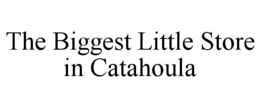 THE BIGGEST LITTLE STORE IN CATAHOULA trademark