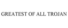 GREATEST OF ALL TROJAN trademark