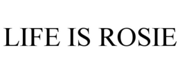 LIFE IS ROSIE trademark