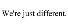WE'RE JUST DIFFERENT. trademark
