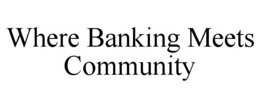 WHERE BANKING MEETS COMMUNITY trademark