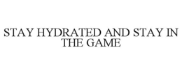 STAY HYDRATED AND STAY IN THE GAME trademark
