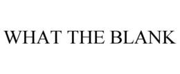 WHAT THE BLANK trademark