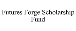 FUTURES FORGE SCHOLARSHIP FUND trademark