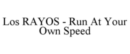 LOS RAYOS - RUN AT YOUR OWN SPEED trademark