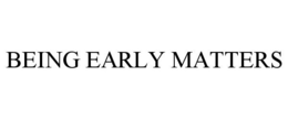 BEING EARLY MATTERS trademark