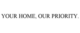 YOUR HOME, OUR PRIORITY. trademark