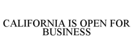 CALIFORNIA IS OPEN FOR BUSINESS trademark