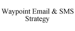 WAYPOINT EMAIL & SMS STRATEGY trademark