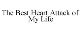 THE BEST HEART ATTACK OF MY LIFE trademark
