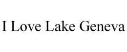 I LOVE LAKE GENEVA trademark