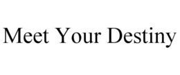 MEET YOUR DESTINY trademark