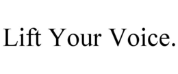 LIFT YOUR VOICE. trademark