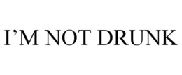 I'M NOT DRUNK trademark