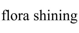 FLORA SHINING trademark