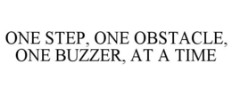 ONE STEP, ONE OBSTACLE, ONE BUZZER, AT A TIME trademark