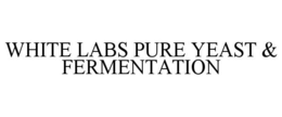 WHITE LABS PURE YEAST & FERMENTATION trademark