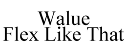 WALUE FLEX LIKE THAT trademark