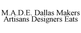 M.A.D.E. DALLAS MAKERS ARTISANS DESIGNERS EATS trademark