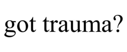 GOT TRAUMA? trademark