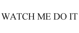 WATCH ME DO IT trademark