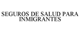 SEGUROS DE SALUD PARA INMIGRANTES trademark