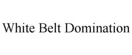 WHITE BELT DOMINATION trademark