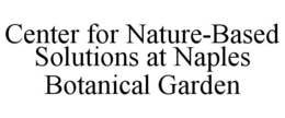 CENTER FOR NATURE-BASED SOLUTIONS AT NAPLES BOTANICAL GARDEN trademark