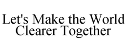 LET'S MAKE THE WORLD CLEARER TOGETHER trademark
