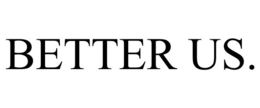 BETTER US. trademark
