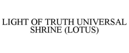 LIGHT OF TRUTH UNIVERSAL SHRINE (LOTUS) trademark