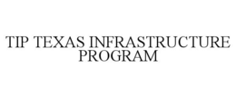 TIP TEXAS INFRASTRUCTURE PROGRAM trademark