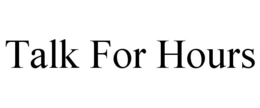 TALK FOR HOURS trademark