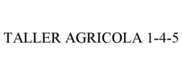 TALLER AGRICOLA 1-4-5 trademark