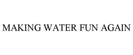 MAKING WATER FUN AGAIN trademark