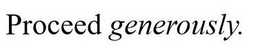 PROCEED GENEROUSLY. trademark
