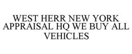 WEST HERR NEW YORK APPRAISAL HQ WE BUY ALL VEHICLES trademark