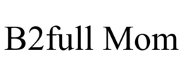 B2FULL MOM trademark
