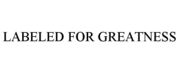 LABELED FOR GREATNESS trademark