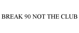 BREAK 90 NOT THE CLUB trademark