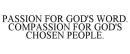 PASSION FOR GOD'S WORD. COMPASSION FOR GOD'S CHOSEN PEOPLE. trademark